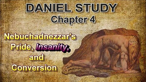 Daniel Study --- Chapter 4 --- Nebuchadnezzar's Pride, Insanity, and Conversion