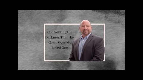 Confronting the Darkness That Has Come Over My Loved One