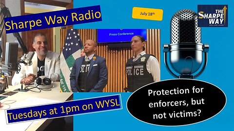 Sharpe Way Radio: Protection for enforcers, but NOT victims? WYSL Radio at 1pm