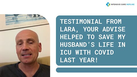 Testimonial from Lara, your advice helped to save my husband’s life in ICU with COVID last year!