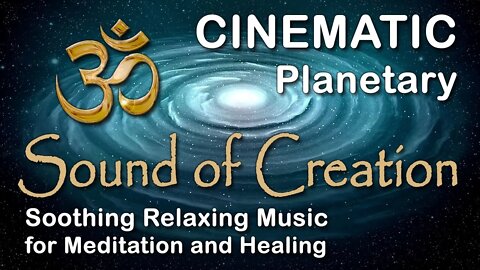 🎧 Sound Of Creation • Cinematic • Planetary • Soothing Relaxing Music for Meditation and Healing