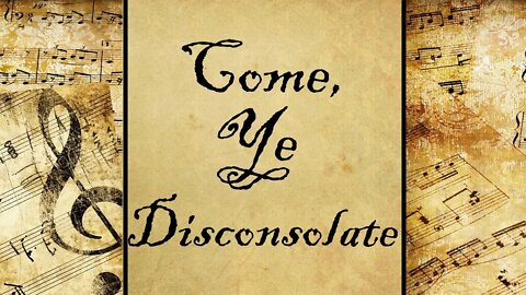 Come, Ye Disconsolate | Hymn