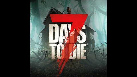 7 Days to Die and THEN SOME!
