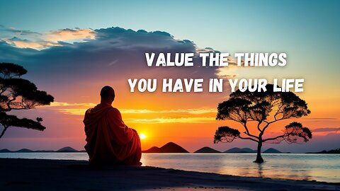 VALUE THE THINGS YOU HAVE IN YOUR LIFE