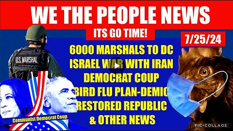 WTPN SITUATION UPDATE 7/25/24 “6K US MARSHALS, ISRAEL/RUSSIA/NATO WW3, DEMOCRAT COUP”