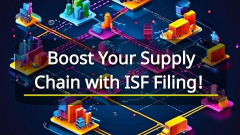 Advancing Supply Chain Transparency: The Power of ISF Filing