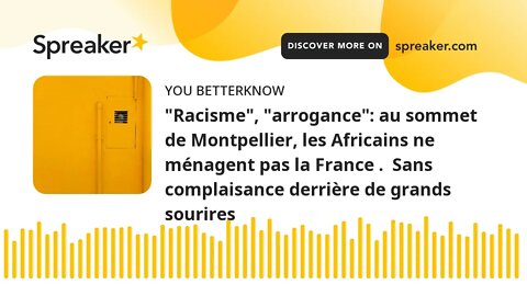 "Racisme", "arrogance": au sommet de Montpellier, les Africains ne ménagent pas la France . Sans co