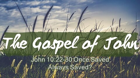 John 10:22-30 Once Saved Always Saved?