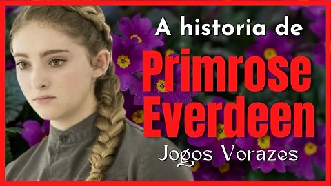 Jogos Vorazes: A História de Primrose Everdeen "Prim" irmã de Katniss Everdeen