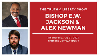 The Truth & Liberty Show with E.W. Jackson and Alex Newman 7/31/24