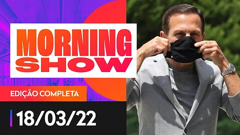 FIM DAS MÁSCARAS EM SP / DEFESA DE MAMÃE FALEI - MORNING SHOW - 18/03/22