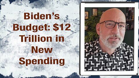 Biden Budget: $12 Trillion in New Spending