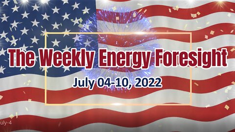 The Weekly Energy Foresight for July 04-10, 2022