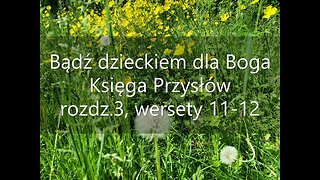 Bądź dzieckiem dla Boga Księga Przysłów , rozdz.3, wersety 11-12