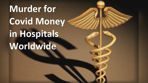 Murder for Covid Money in Hospitals Worldwide