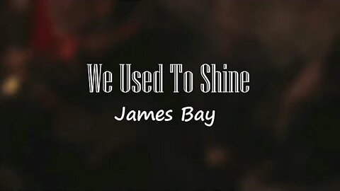 James Bay - We Used To Shine (Lyrics) 🎵
