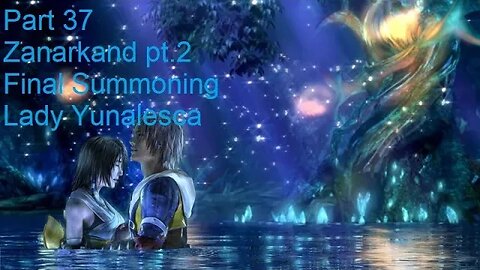Part 37 Let's Play Final Fantasy 10 - Zanarkand pt.2, Final Summoning, Lady Yunalesca