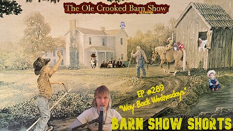 "Barn Show Shorts" Ep. #289 “Way Back Wednesdays”