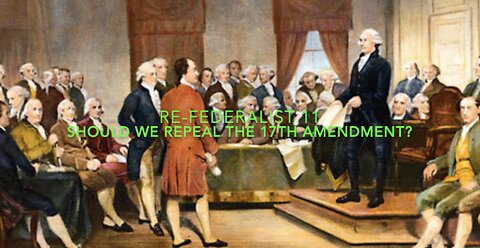 Re-Federalist Ep. 11: Should We Repeal the 17th Amendment?