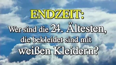 064 - ENDZEIT: Wer sind die 24. Ältesten, die bekleidet sind mit weißen Kleidern - Teil 8