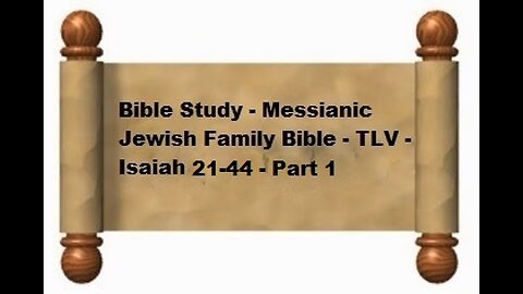 Bible Study - Messianic Jewish Family Bible - TLV - Isaiah 21-44 - Part 1