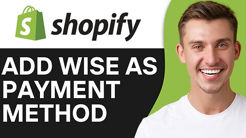 HOW TO ADD WISE AS PAYMENT METHOD ON SHOPIFY