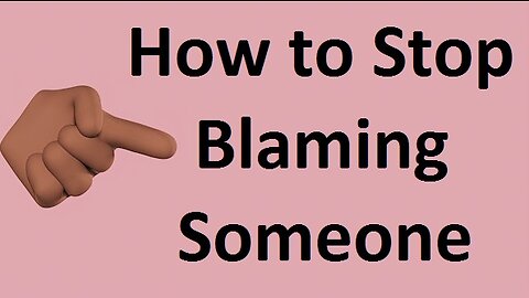 How to Stop Hating & Blaming Someone