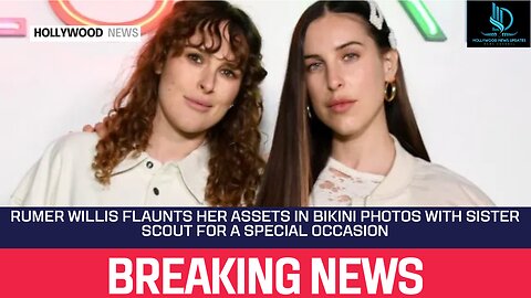 Rumer Willis Flaunts Her Assets in Bikini Photos With Sister Scout for a Special Occasion