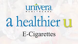 A Healthier U: Univera Healthcare on e-cigarettes