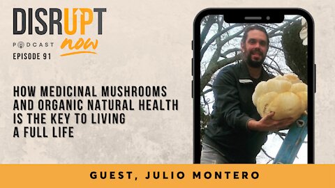 DisruptNow Podcast Ep91, How Medicinal Mushrooms & Organic Natural Health is Key to Living Full Life