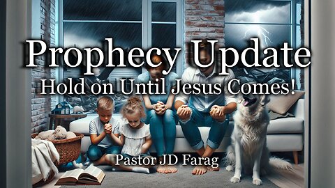 Prophecy Update: Update - Hold on Until Jesus Comes!