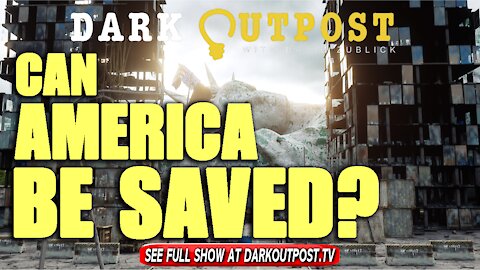 Dark Outpost 10-13-2021 Can America Be Saved?