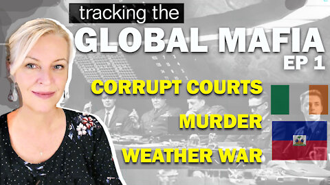 Tracking the Global Mafia Ep#1 - Ireland, Haiti & Weather Weapons