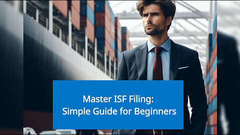 Title: Navigating ISF Filing: Your Guide to Smooth Import Processes