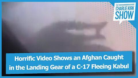 Horrific Video Shows an Afghan Caught in the Landing Gear of a C-17 Fleeing Kabul
