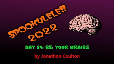 Spookulele 2022 - Day 24 - Re: Your Brains (by Jonathan Coulton)