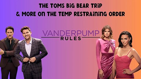 The Toms Big Bear Trip | More on the Temp Restraining Order | Vanderpump Rules News