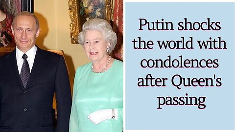 Putin shocks the world with condolences after Queen's passing
