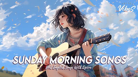 Sunday Morning Songs 🌻 Good Vibes Good Life Romantic English Songs With Lyrics