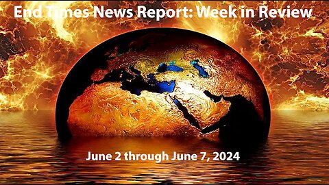 Jesus 24/7 Episode #234: End Times News Report: Week in Review - 6/2-6/7/24