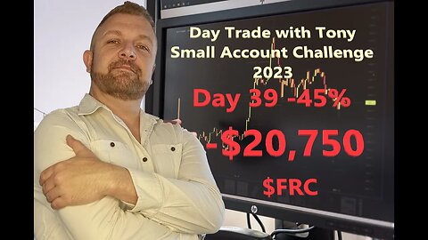 Day Trade With Tony 2023 $2.5k Small Account Challenge DAY 39 -45% -$20,750. $FRC -79%