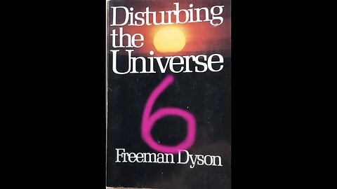 Disturbing the Universe - Freeman Dyson - Part 6