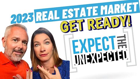 2023 Real Estate Market: Get Ready, Expect The Unexpected (Part 2)