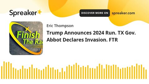 Trump Announces 2024 Run. TX Gov. Abbot Declares Invasion. FTR