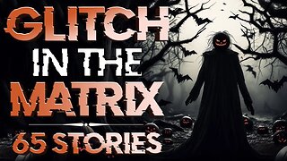 65 True Glitch in the Matrix Stories from Hallow’s Eve | October 2023