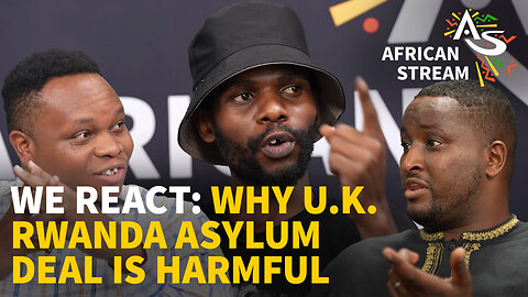 WE REACT | WHY U.K.'S RWANDA ASYLUM DEAL IS HARMFUL