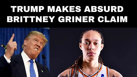 Trump makes absurd Brittney Griner claim