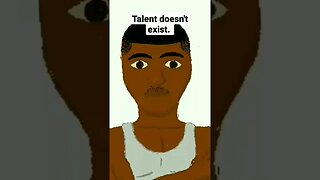 Talent doesn't exist.