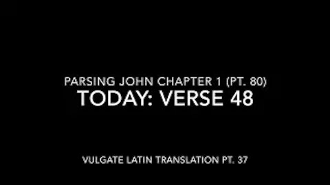 John Ch 1 Pt 80 Verse 48 (Vulgate 37)