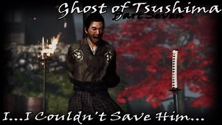 I'm So Sorry I Couldn't Save You... - Ghost of Tsushima -Part 7